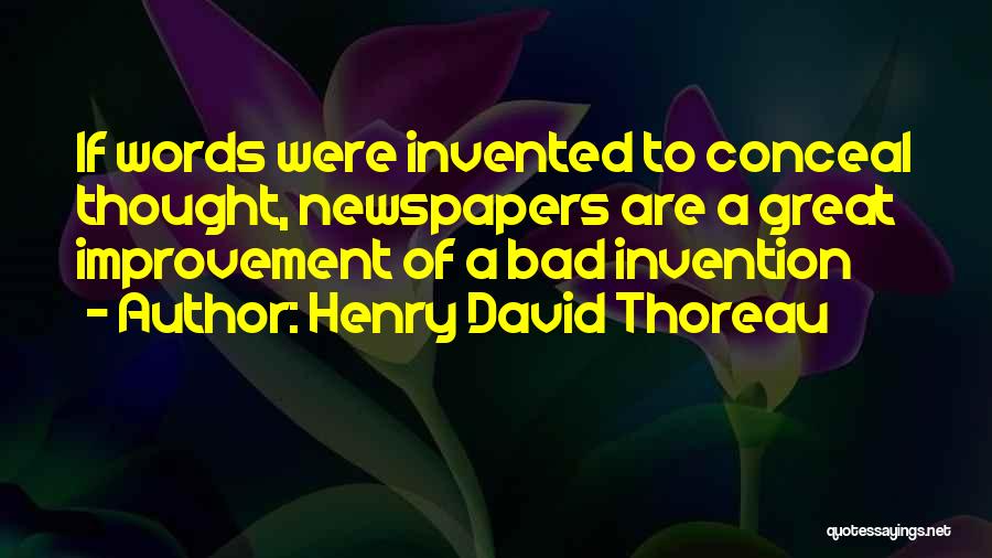 Henry David Thoreau Quotes: If Words Were Invented To Conceal Thought, Newspapers Are A Great Improvement Of A Bad Invention