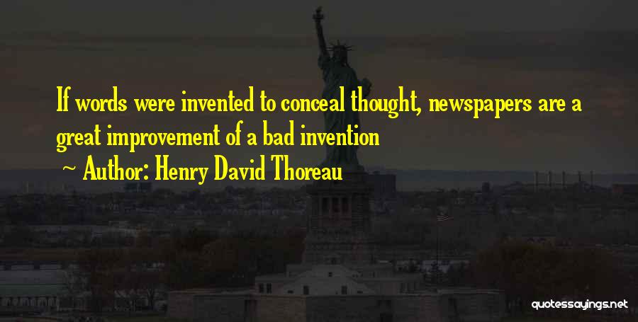 Henry David Thoreau Quotes: If Words Were Invented To Conceal Thought, Newspapers Are A Great Improvement Of A Bad Invention