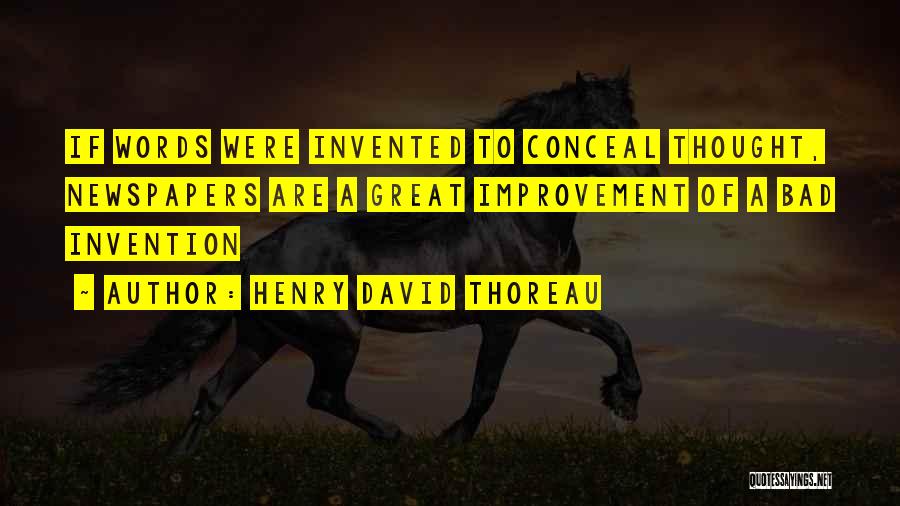 Henry David Thoreau Quotes: If Words Were Invented To Conceal Thought, Newspapers Are A Great Improvement Of A Bad Invention