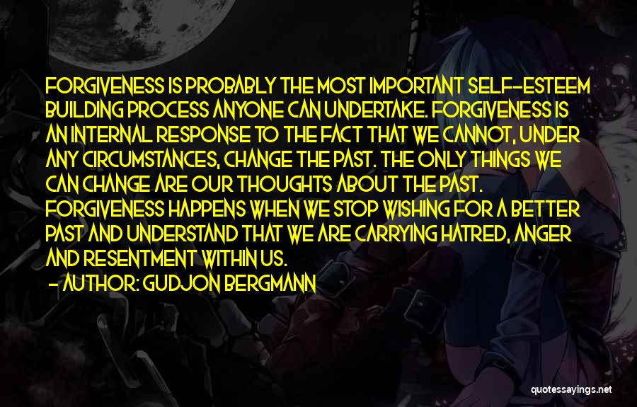 Gudjon Bergmann Quotes: Forgiveness Is Probably The Most Important Self-esteem Building Process Anyone Can Undertake. Forgiveness Is An Internal Response To The Fact