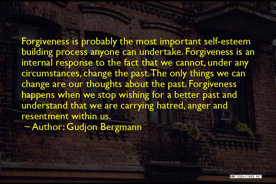 Gudjon Bergmann Quotes: Forgiveness Is Probably The Most Important Self-esteem Building Process Anyone Can Undertake. Forgiveness Is An Internal Response To The Fact