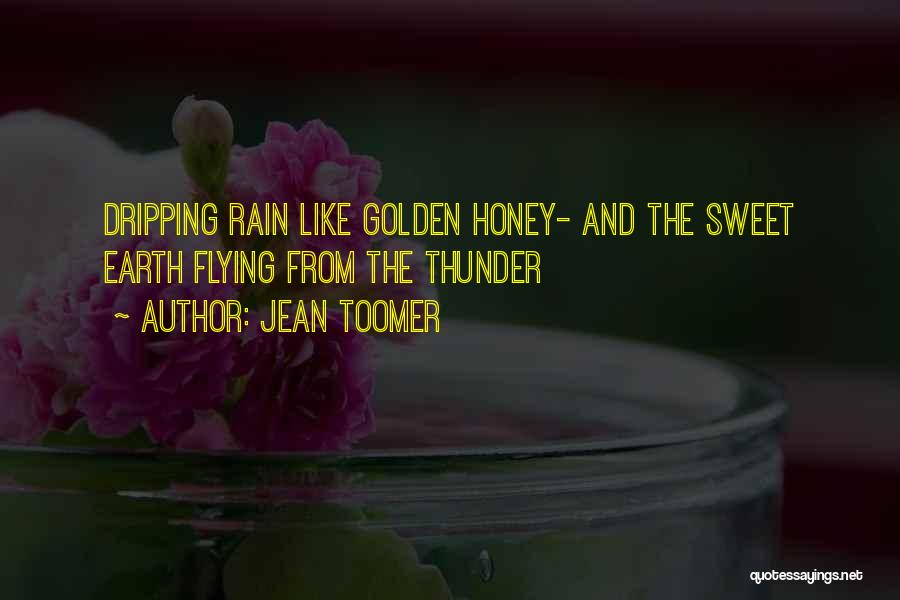 Jean Toomer Quotes: Dripping Rain Like Golden Honey- And The Sweet Earth Flying From The Thunder