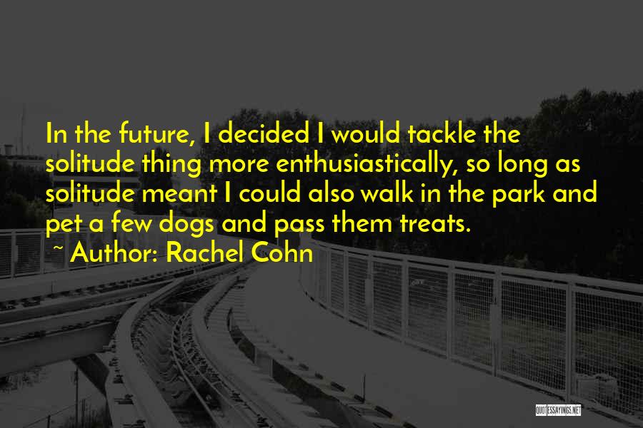 Rachel Cohn Quotes: In The Future, I Decided I Would Tackle The Solitude Thing More Enthusiastically, So Long As Solitude Meant I Could
