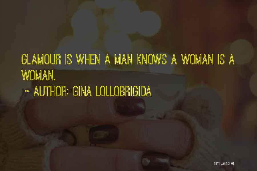 Gina Lollobrigida Quotes: Glamour Is When A Man Knows A Woman Is A Woman.