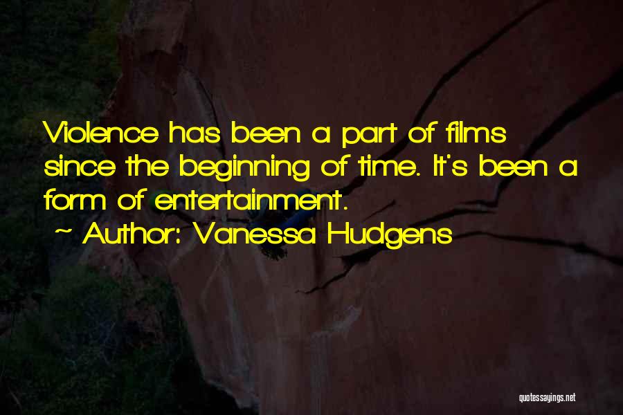 Vanessa Hudgens Quotes: Violence Has Been A Part Of Films Since The Beginning Of Time. It's Been A Form Of Entertainment.