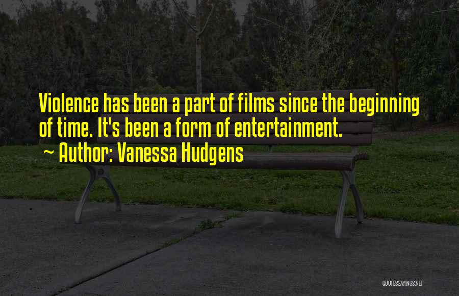 Vanessa Hudgens Quotes: Violence Has Been A Part Of Films Since The Beginning Of Time. It's Been A Form Of Entertainment.