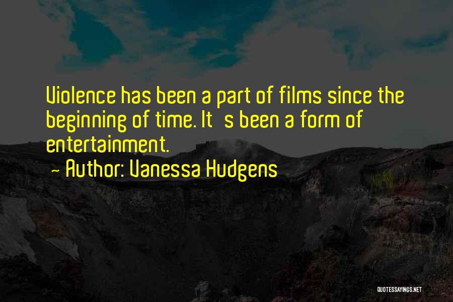 Vanessa Hudgens Quotes: Violence Has Been A Part Of Films Since The Beginning Of Time. It's Been A Form Of Entertainment.