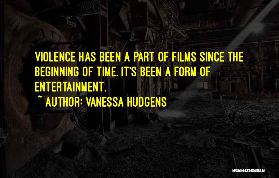 Vanessa Hudgens Quotes: Violence Has Been A Part Of Films Since The Beginning Of Time. It's Been A Form Of Entertainment.