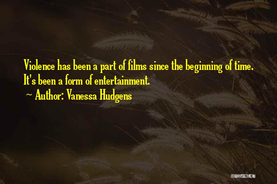 Vanessa Hudgens Quotes: Violence Has Been A Part Of Films Since The Beginning Of Time. It's Been A Form Of Entertainment.