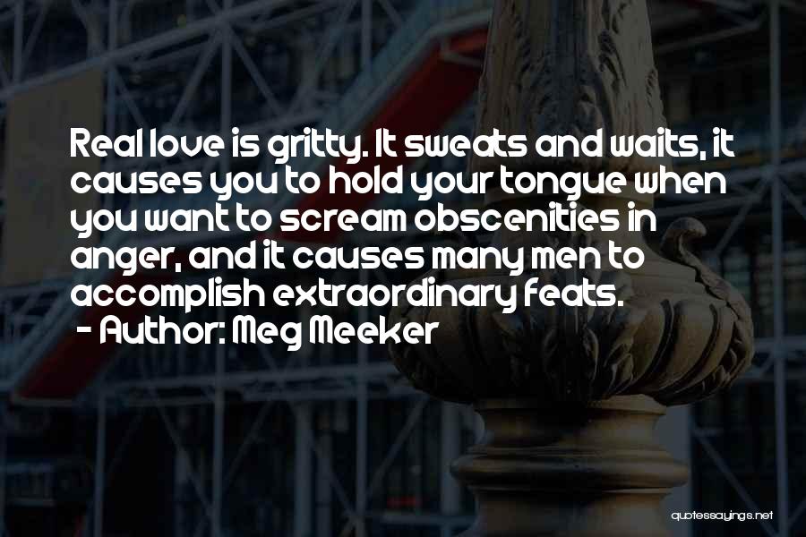 Meg Meeker Quotes: Real Love Is Gritty. It Sweats And Waits, It Causes You To Hold Your Tongue When You Want To Scream
