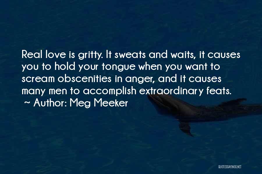 Meg Meeker Quotes: Real Love Is Gritty. It Sweats And Waits, It Causes You To Hold Your Tongue When You Want To Scream