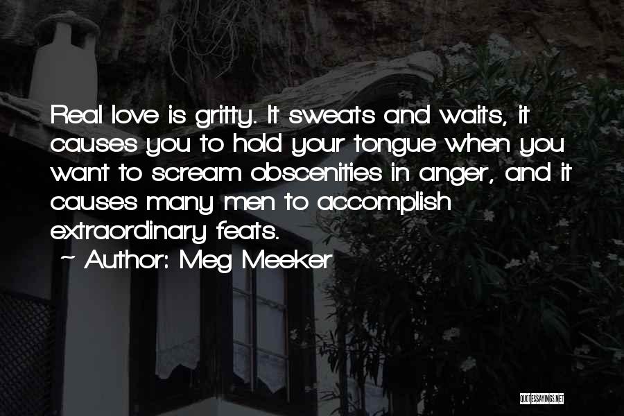 Meg Meeker Quotes: Real Love Is Gritty. It Sweats And Waits, It Causes You To Hold Your Tongue When You Want To Scream