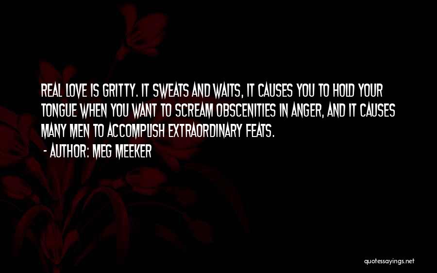 Meg Meeker Quotes: Real Love Is Gritty. It Sweats And Waits, It Causes You To Hold Your Tongue When You Want To Scream