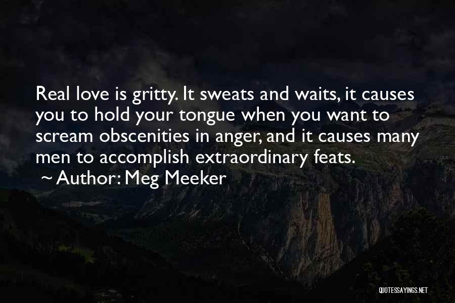 Meg Meeker Quotes: Real Love Is Gritty. It Sweats And Waits, It Causes You To Hold Your Tongue When You Want To Scream