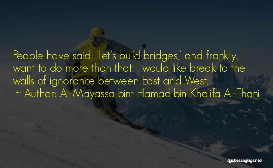 Al-Mayassa Bint Hamad Bin Khalifa Al-Thani Quotes: People Have Said, 'let's Build Bridges,' And Frankly, I Want To Do More Than That. I Would Like Break To