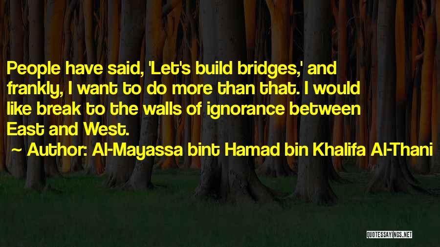 Al-Mayassa Bint Hamad Bin Khalifa Al-Thani Quotes: People Have Said, 'let's Build Bridges,' And Frankly, I Want To Do More Than That. I Would Like Break To