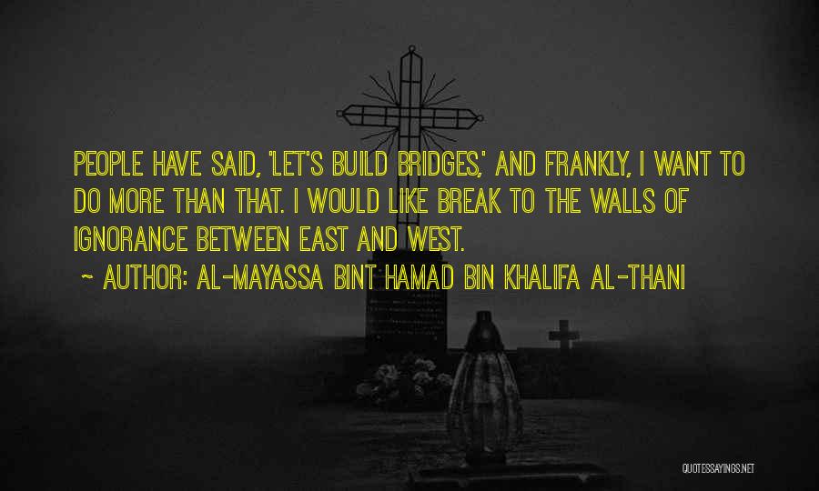 Al-Mayassa Bint Hamad Bin Khalifa Al-Thani Quotes: People Have Said, 'let's Build Bridges,' And Frankly, I Want To Do More Than That. I Would Like Break To