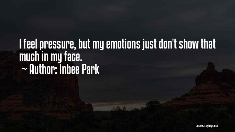 Inbee Park Quotes: I Feel Pressure, But My Emotions Just Don't Show That Much In My Face.