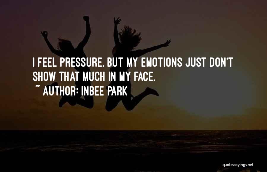 Inbee Park Quotes: I Feel Pressure, But My Emotions Just Don't Show That Much In My Face.