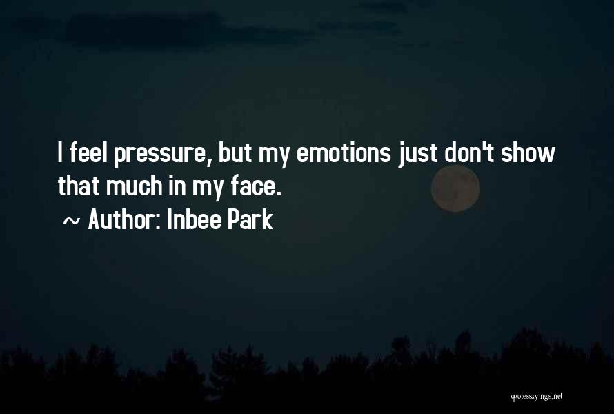 Inbee Park Quotes: I Feel Pressure, But My Emotions Just Don't Show That Much In My Face.