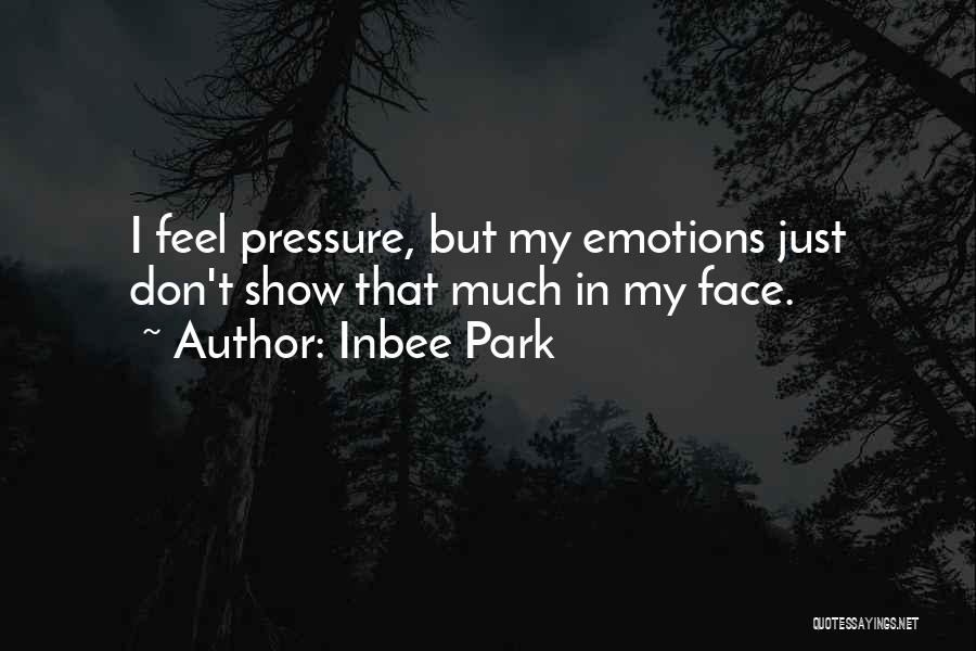 Inbee Park Quotes: I Feel Pressure, But My Emotions Just Don't Show That Much In My Face.