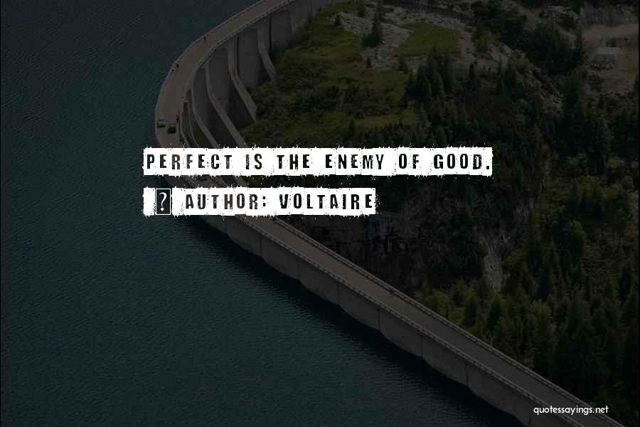 Voltaire Quotes: Perfect Is The Enemy Of Good.