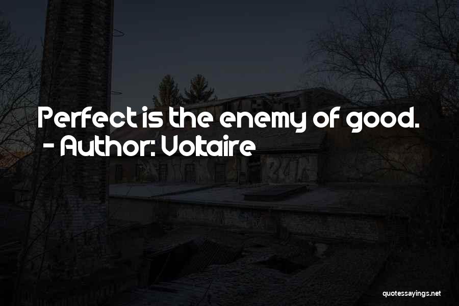 Voltaire Quotes: Perfect Is The Enemy Of Good.