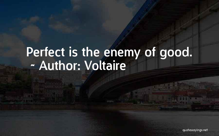 Voltaire Quotes: Perfect Is The Enemy Of Good.