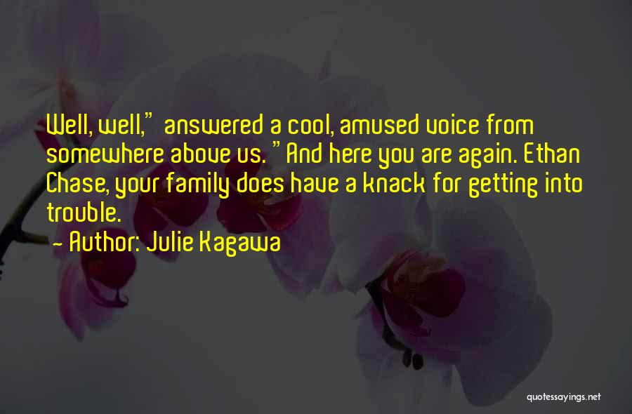 Julie Kagawa Quotes: Well, Well, Answered A Cool, Amused Voice From Somewhere Above Us. And Here You Are Again. Ethan Chase, Your Family