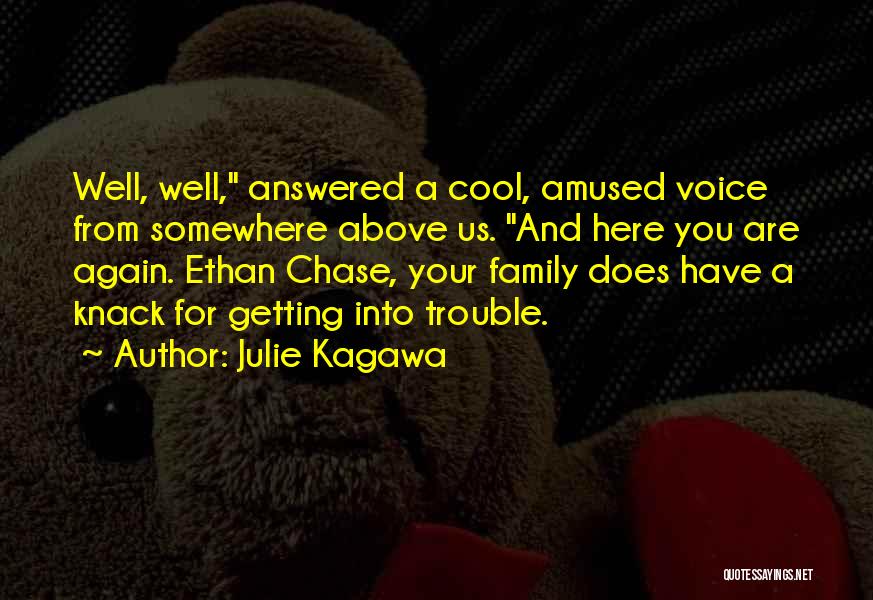 Julie Kagawa Quotes: Well, Well, Answered A Cool, Amused Voice From Somewhere Above Us. And Here You Are Again. Ethan Chase, Your Family