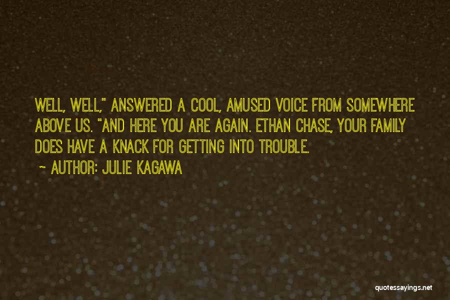 Julie Kagawa Quotes: Well, Well, Answered A Cool, Amused Voice From Somewhere Above Us. And Here You Are Again. Ethan Chase, Your Family