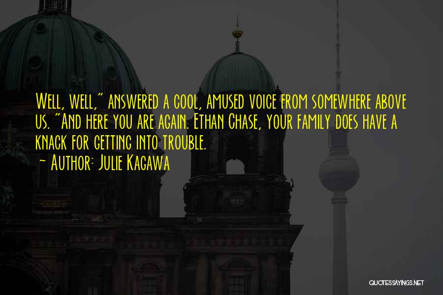 Julie Kagawa Quotes: Well, Well, Answered A Cool, Amused Voice From Somewhere Above Us. And Here You Are Again. Ethan Chase, Your Family