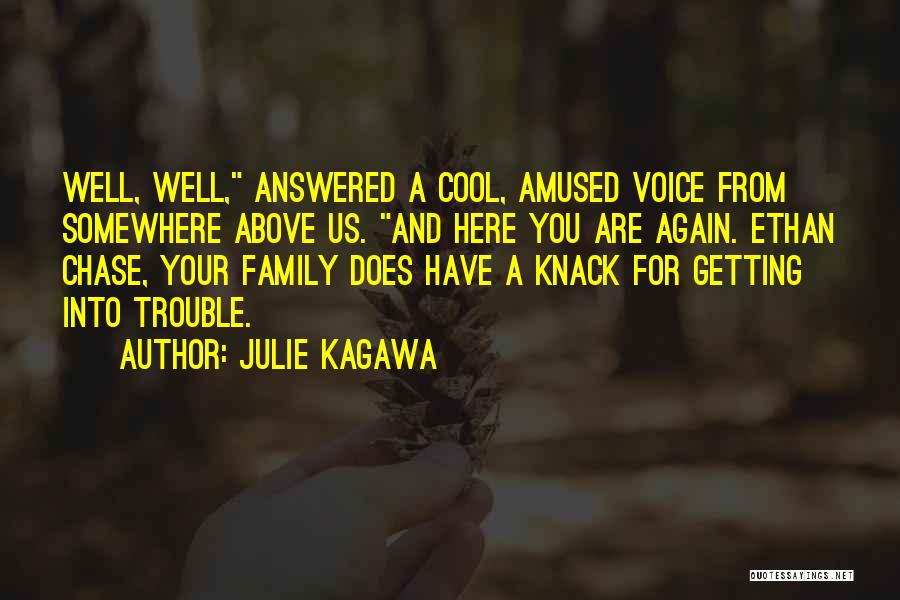 Julie Kagawa Quotes: Well, Well, Answered A Cool, Amused Voice From Somewhere Above Us. And Here You Are Again. Ethan Chase, Your Family