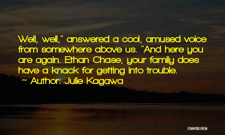 Julie Kagawa Quotes: Well, Well, Answered A Cool, Amused Voice From Somewhere Above Us. And Here You Are Again. Ethan Chase, Your Family