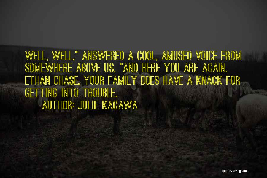 Julie Kagawa Quotes: Well, Well, Answered A Cool, Amused Voice From Somewhere Above Us. And Here You Are Again. Ethan Chase, Your Family