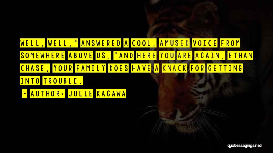 Julie Kagawa Quotes: Well, Well, Answered A Cool, Amused Voice From Somewhere Above Us. And Here You Are Again. Ethan Chase, Your Family