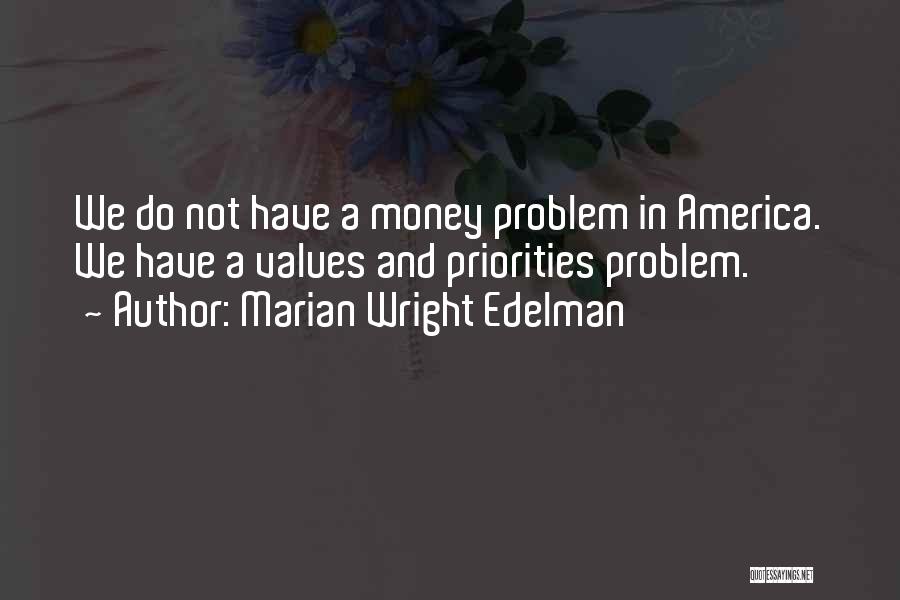 Marian Wright Edelman Quotes: We Do Not Have A Money Problem In America. We Have A Values And Priorities Problem.