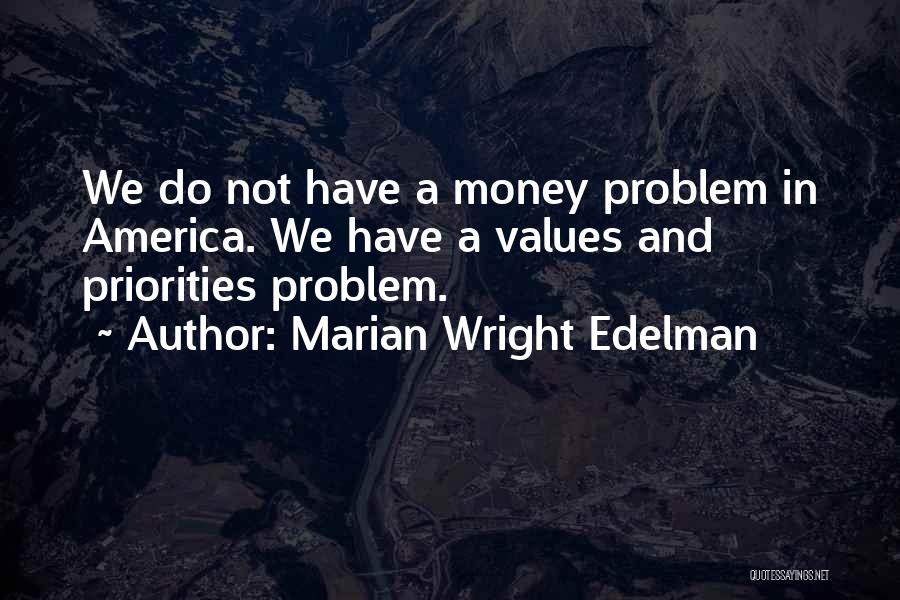 Marian Wright Edelman Quotes: We Do Not Have A Money Problem In America. We Have A Values And Priorities Problem.