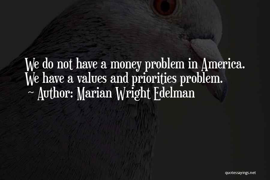 Marian Wright Edelman Quotes: We Do Not Have A Money Problem In America. We Have A Values And Priorities Problem.