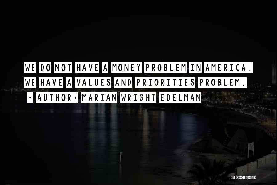 Marian Wright Edelman Quotes: We Do Not Have A Money Problem In America. We Have A Values And Priorities Problem.