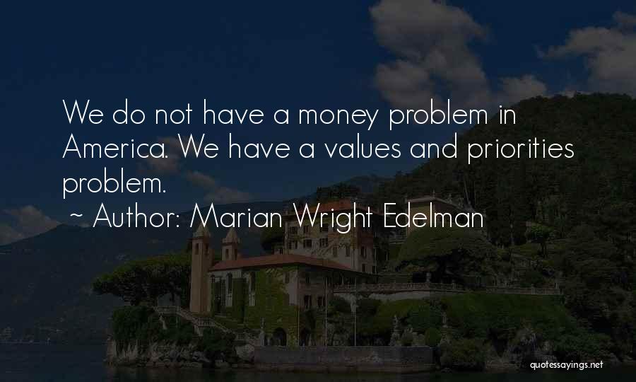 Marian Wright Edelman Quotes: We Do Not Have A Money Problem In America. We Have A Values And Priorities Problem.