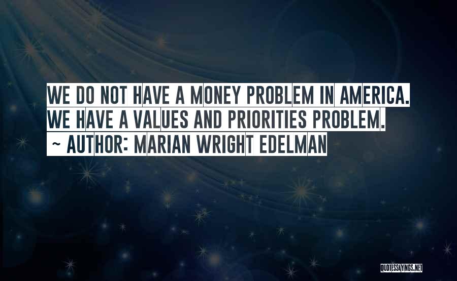 Marian Wright Edelman Quotes: We Do Not Have A Money Problem In America. We Have A Values And Priorities Problem.