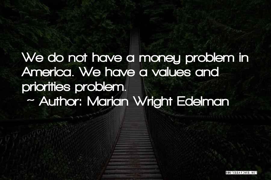 Marian Wright Edelman Quotes: We Do Not Have A Money Problem In America. We Have A Values And Priorities Problem.