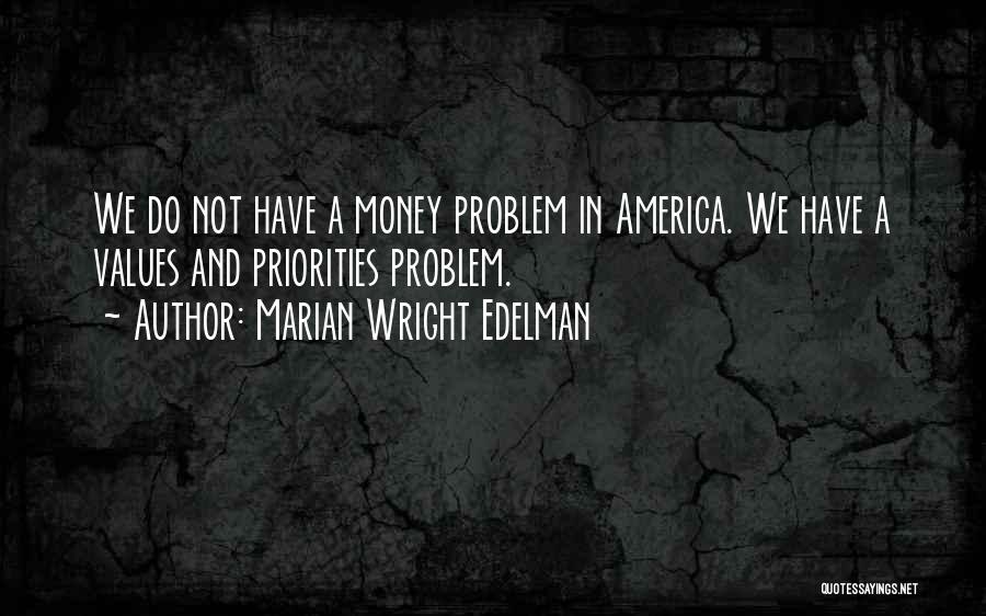 Marian Wright Edelman Quotes: We Do Not Have A Money Problem In America. We Have A Values And Priorities Problem.