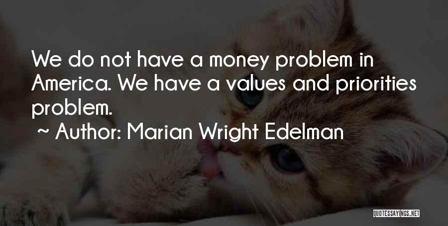 Marian Wright Edelman Quotes: We Do Not Have A Money Problem In America. We Have A Values And Priorities Problem.