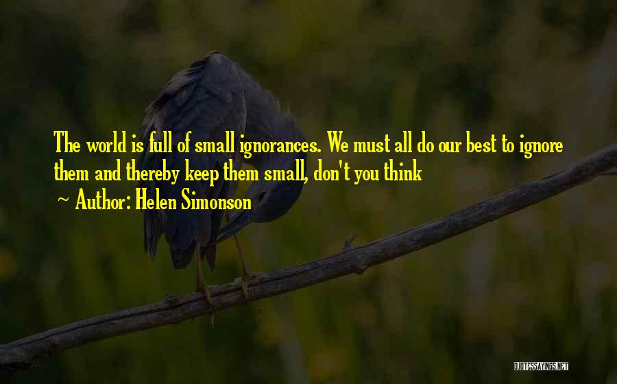 Helen Simonson Quotes: The World Is Full Of Small Ignorances. We Must All Do Our Best To Ignore Them And Thereby Keep Them
