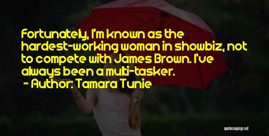 Tamara Tunie Quotes: Fortunately, I'm Known As The Hardest-working Woman In Showbiz, Not To Compete With James Brown. I've Always Been A Multi-tasker.