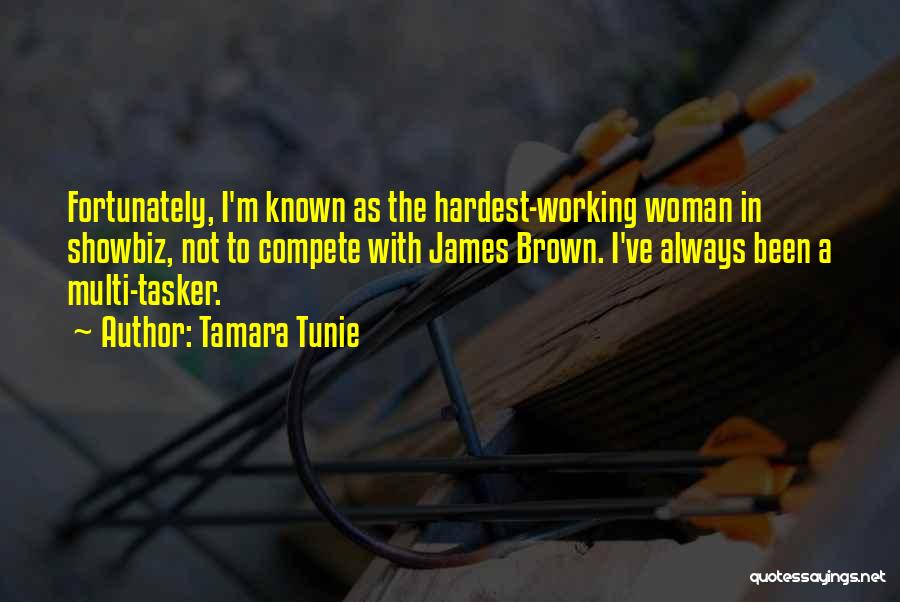 Tamara Tunie Quotes: Fortunately, I'm Known As The Hardest-working Woman In Showbiz, Not To Compete With James Brown. I've Always Been A Multi-tasker.