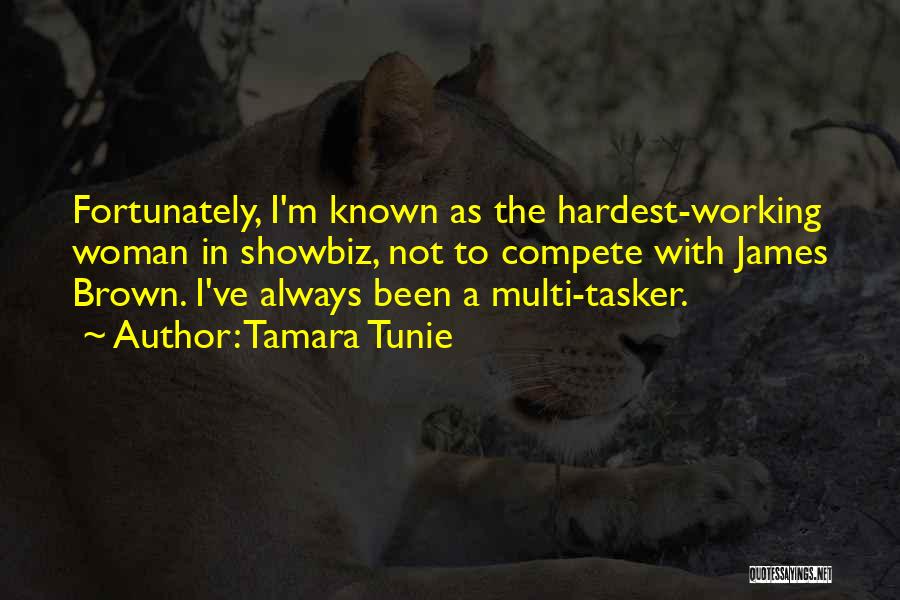 Tamara Tunie Quotes: Fortunately, I'm Known As The Hardest-working Woman In Showbiz, Not To Compete With James Brown. I've Always Been A Multi-tasker.