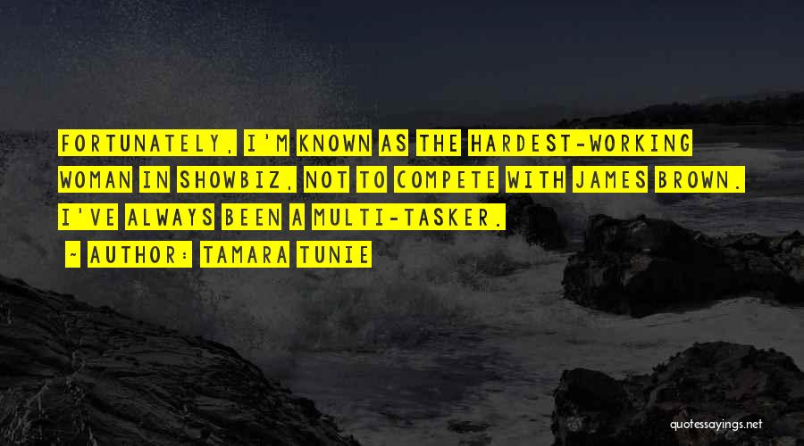 Tamara Tunie Quotes: Fortunately, I'm Known As The Hardest-working Woman In Showbiz, Not To Compete With James Brown. I've Always Been A Multi-tasker.